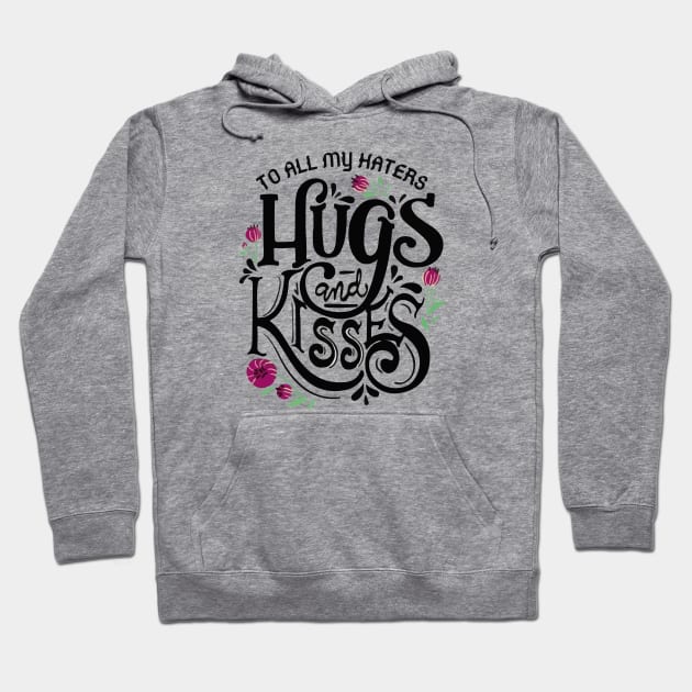 To all my haters hugs and kisses Hoodie by Ideas Design